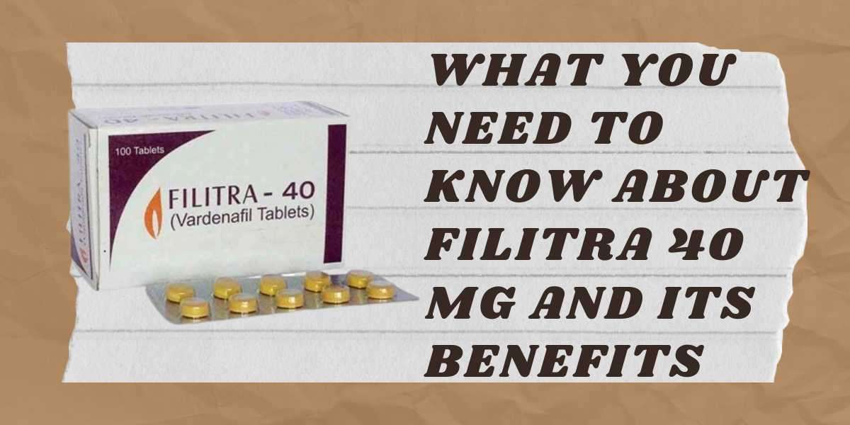 What You Need to Know About Filitra 40 Mg and Its Benefits