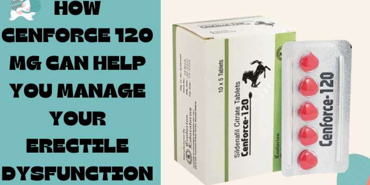 How Cenforce 120 Mg Can Help You Manage Your Erectile Dysfunction