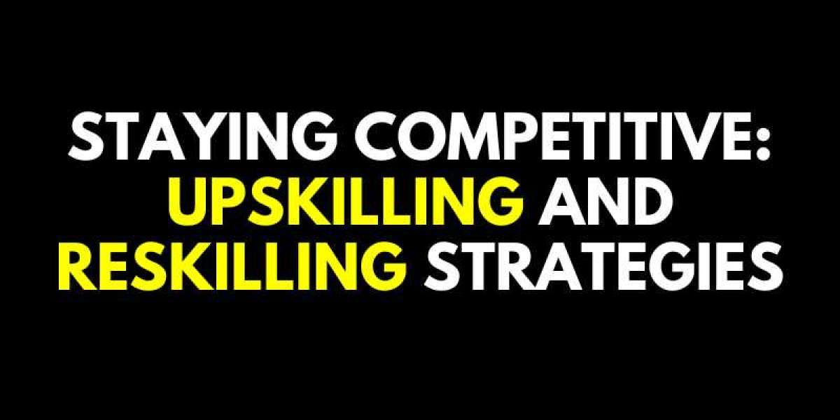 Staying Competitive: Upskilling and Reskilling Strategies